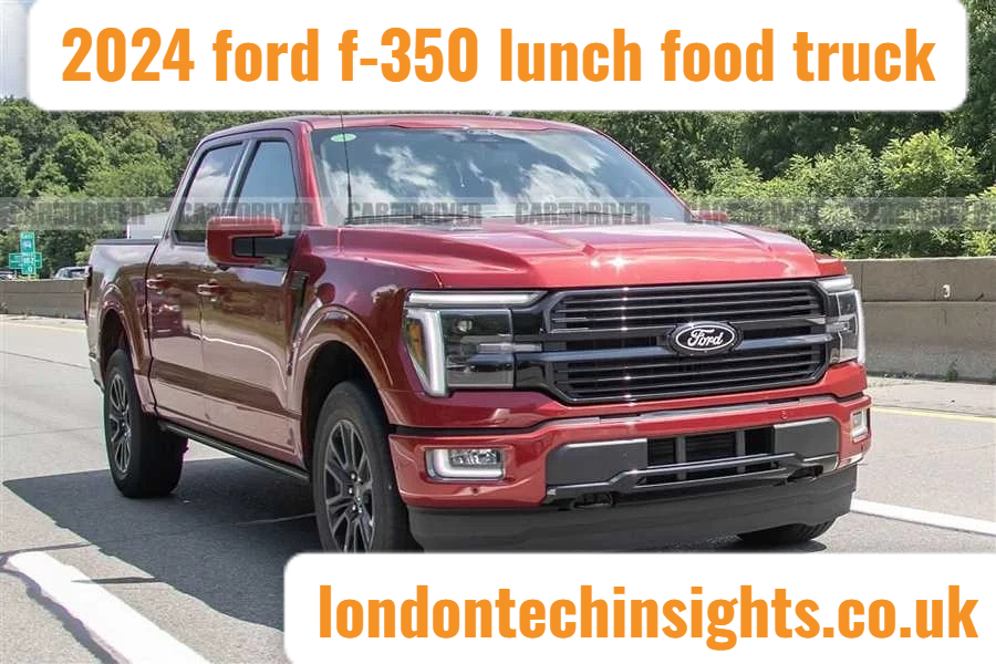 2024 Ford F-350 Lunch Food Truck Review Guide