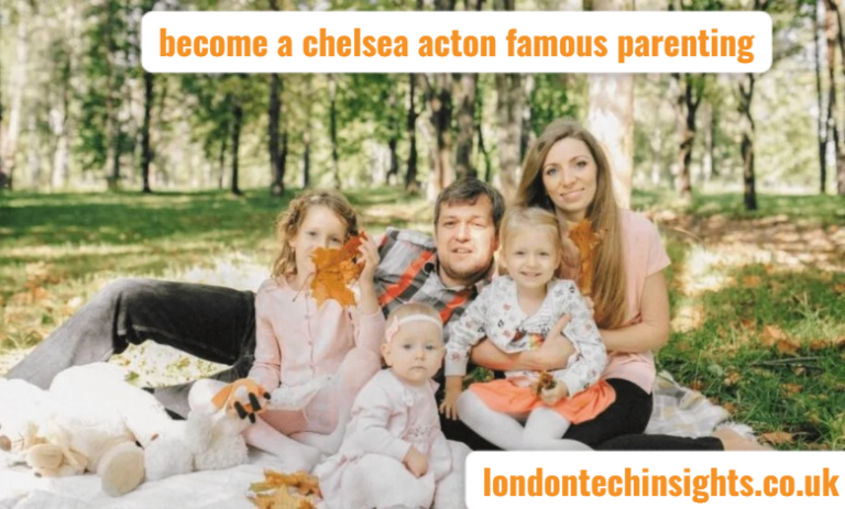 become a chelsea acton famous parenting